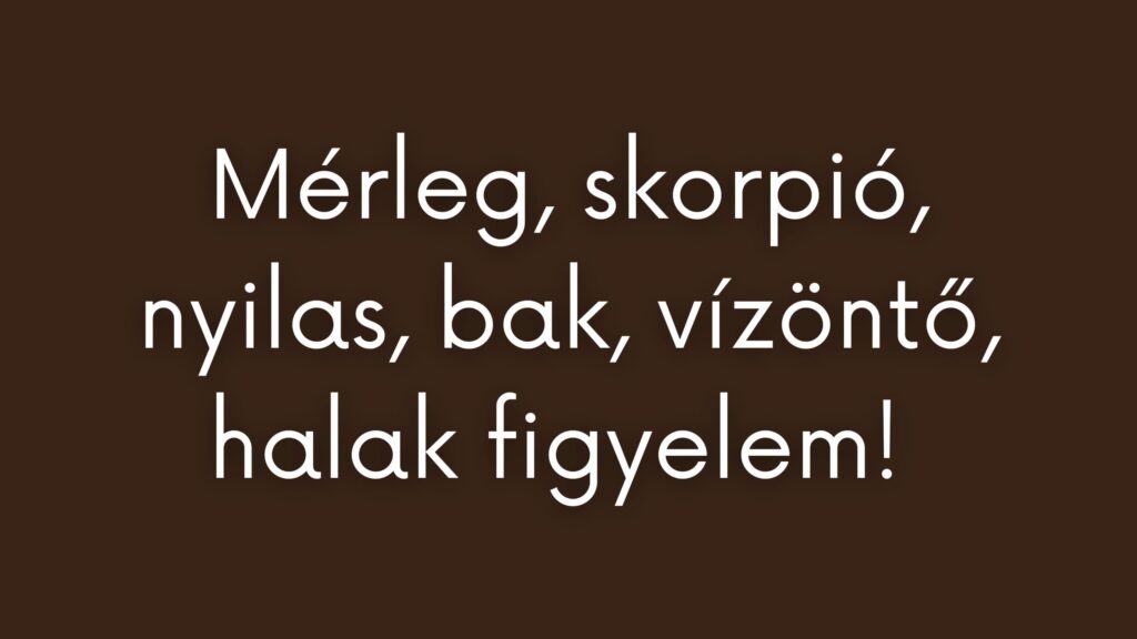 Mérleg, skorpió, nyilas, bak, vízöntő, halak figyelem!