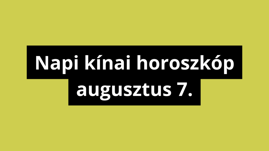 Napi kínai horoszkóp augusztus 7.: Meglepő nap jön 6 csillagjegynek